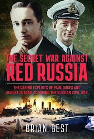 Cover for Brian Best · The Secret War Against Red Russia: The Daring Exploits of Paul Dukes and Augustus Agar VC During the Russian Civil War (Inbunden Bok) (2022)