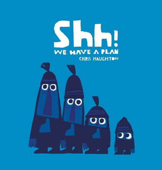 Cover for Chris Haughton · Shh! We Have a Plan: A gloriously funny read aloud adventure and the winner of a Parents' Choice Award (Board book) (2015)