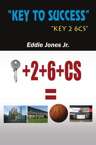 "Key to Success": "Key 2 6cs" - Eddie Jones - Books - AuthorHouse - 9781420853650 - June 17, 2005