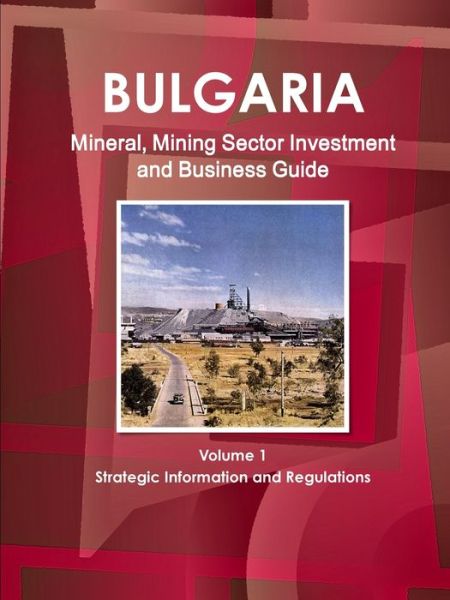 Cover for Inc Ibp · Bulgaria Mineral, Mining Sector Investment and Business Guide Volume 1 Strategic Information and Regulations (Pocketbok) (2011)