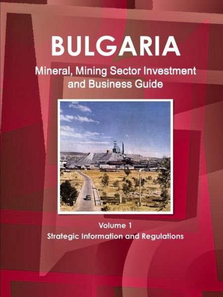 Cover for Inc Ibp · Bulgaria Mineral, Mining Sector Investment and Business Guide Volume 1 Strategic Information and Regulations (Paperback Bog) (2011)