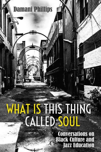 Cover for Damani Phillips · What Is This Thing Called Soul: Conversations on Black Culture and Jazz Education - Black Studies and Critical Thinking (Hardcover Book) [New edition] (2017)