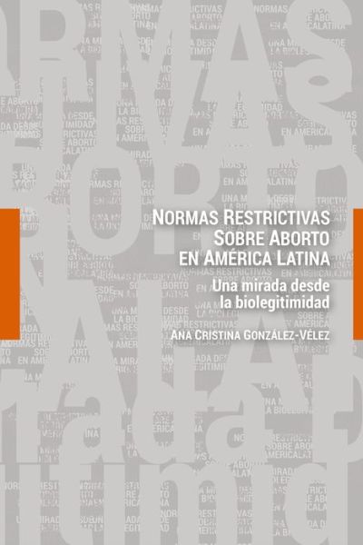 Cover for Ana Cristina Gonzalez-Velez · Normas restrictivas sobre aborto en America Latina; Una mirada desde la biolegitimidad (Hardcover Book) (2020)