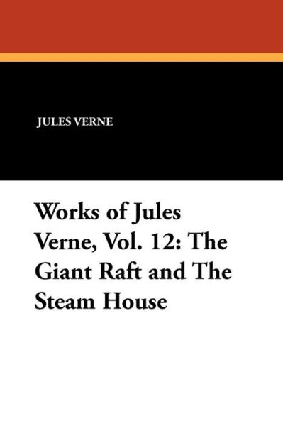 Cover for Jules Verne · Works of Jules Verne, Vol. 12: the Giant Raft and the Steam House (Taschenbuch) (2024)