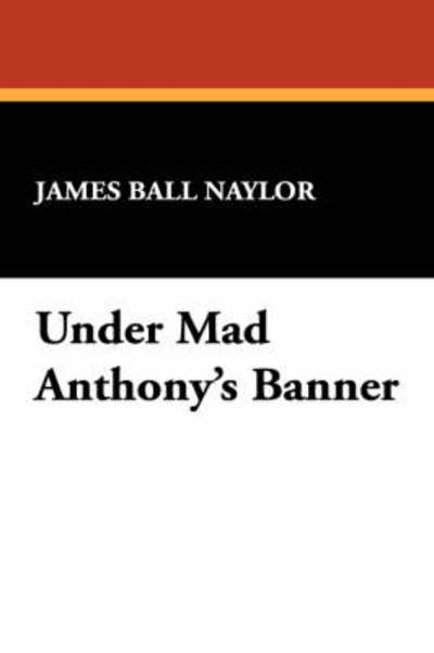 Cover for James Ball Naylor · Under Mad Anthony's Banner (Hardcover Book) (2007)