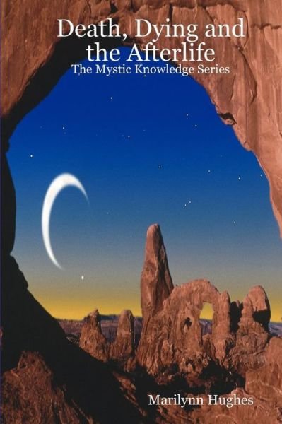 Death, Dying and the Afterlife: the Mystic Knowledge Series - Marilynn Hughes - Bücher - CreateSpace Independent Publishing Platf - 9781434825650 - 3. Januar 2008
