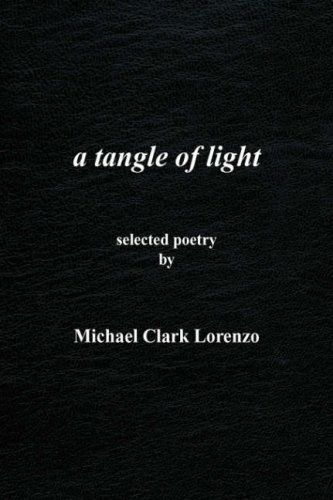 A Tangle of Light: Selected Poetry - Michael Clark Lorenzo - Books - Xlibris - 9781436313650 - March 31, 2008