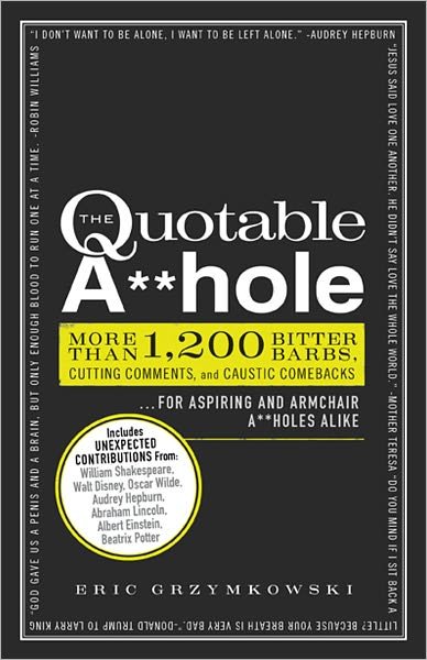 Cover for Eric Grzymkowski · The Quotable A**hole: More than 1,200 Bitter Barbs, Cutting Comments, and Caustic Comebacks for Aspiring and Armchair A**holes Alike (Paperback Book) (2011)