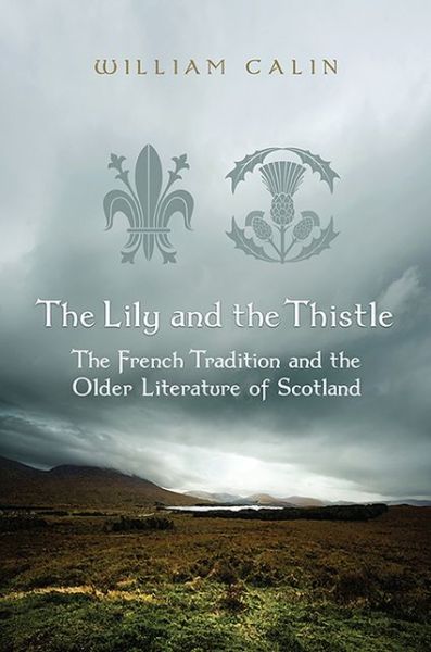 Cover for William Calin · The Lily and the Thistle: The French Tradition and the Older Literature of Scotland (Hardcover Book) [2 Rev edition] (2013)