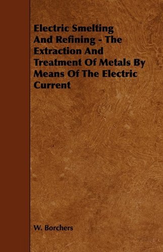 Cover for W. Borchers · Electric Smelting and Refining - the Extraction and Treatment of Metals by Means of the Electric Current (Pocketbok) (2009)