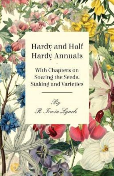 Cover for R Irwin Lynch · Hardy and Half Hardy Annuals - with Chapters on Sowing the Seeds, Staking and Varieties (Paperback Book) (2010)