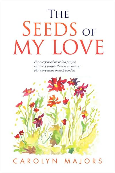 Cover for Carolyn Majors · The Seeds of My Love: for Every Need There is a Prayer, for Every Prayer There is an Answer for Every Heart There is Comfort (Paperback Book) (2010)