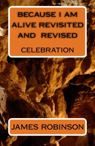 Mr James William Robinson · Because I Am Alive Revisited and Revised: Celebration (Paperback Book) (2011)