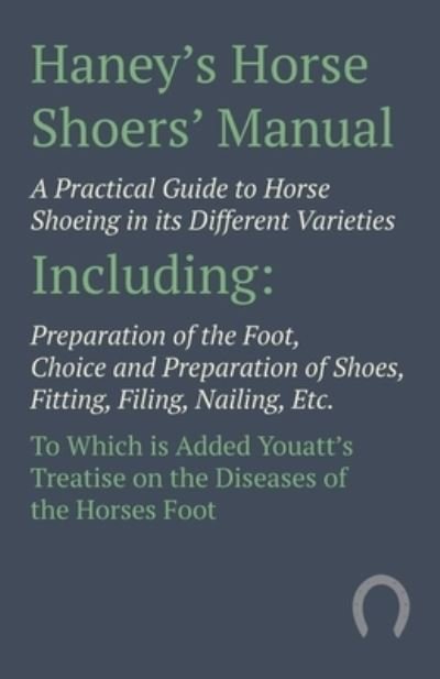 Cover for Anon · Haney's Horse Shoers' Manual - A Practical Guide to Horse Shoeing in its Different Varieties Including Preparation of the Foot, Choice and Preparation of Shoes, Fitting, Filing, Nailing, Etc. To Which is Added Youatt's Treatise on the Diseases of the Hors (Paperback Book) (2017)