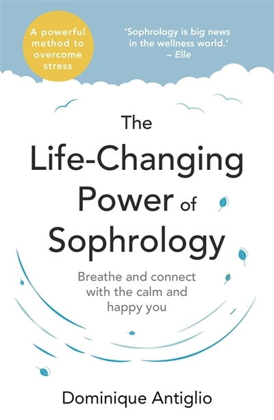 Cover for Dominique Antiglio · The Life-Changing Power of Sophrology: A practical guide to reducing stress and living up to your full potential (Paperback Book) (2019)
