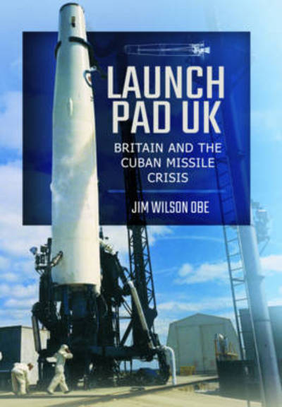 Cover for Jim Wilson · Launch Pad UK: Britain and the Cuban Missile Crisis (Pocketbok) (2017)