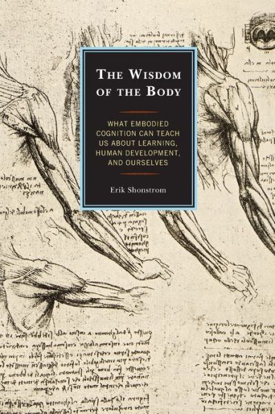 Cover for Erik Shonstrom · The Wisdom of the Body: What Embodied Cognition Can Teach us about Learning, Human Development, and Ourselves (Paperback Book) (2020)