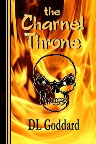 The Charnel Throne - DL Goddard - Books - CreateSpace Independent Publishing Platf - 9781478373650 - August 26, 2018