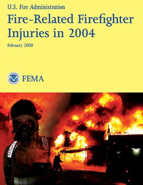 Cover for U Department of Homeland Security Fema · Fire-related Firefighter Injuries in 2004 (Pocketbok) (2013)