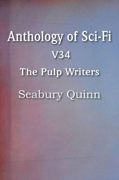 Anthology of Sci-Fi V34, the Pulp Writers - Seabury Quinn - Seabury Quinn - Kirjat - Spastic Cat Press - 9781483702650 - torstai 1. elokuuta 2013