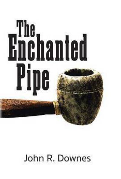 Cover for John R Downes · The Enchanted Pipe (Hardcover Book) (2015)
