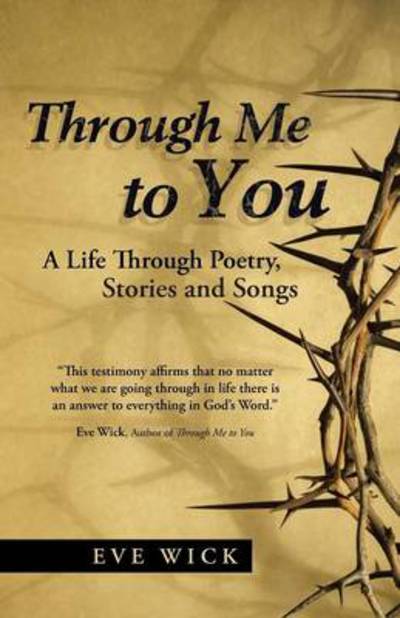 Cover for Eve Wick · Through Me to You: a Life Through Poetry, Stories and Songs (Taschenbuch) (2014)