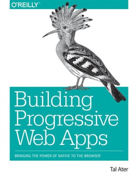 Cover for Tal Ater · Building Progressive Web Apps: Bringing the power of native to the browser (Paperback Book) (2017)
