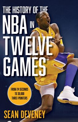 Cover for Sean Deveney · The History of the NBA in Twelve Games: From 24 Seconds to 30,000 3-Pointers (Hardcover Book) (2022)