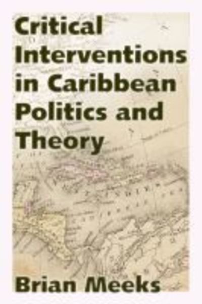 Critical Interventions in Caribbean Politics and Theory - Caribbean Studies Series - Brian Meeks - Libros - University Press of Mississippi - 9781496825650 - 30 de diciembre de 2019