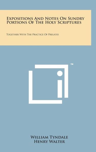 Cover for William Tyndale · Expositions and Notes on Sundry Portions of the Holy Scriptures: Together with the Practice of Prelates (Hardcover Book) (2014)