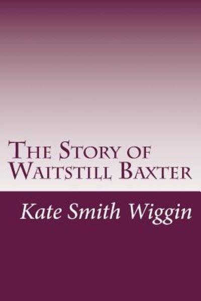 Cover for Kate Douglas Smith Wiggin · The Story of Waitstill Baxter (Paperback Book) (2014)