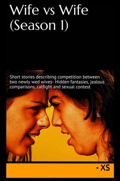 Cover for Xs · Wife vs Wife (Season 1): Short Stories Describing Competition Between Two Newly Wed Wives- Hidden Fantasies, Jealous Comparisons, Catfight and Sexual Contest (Volume 1) (Paperback Book) (2014)