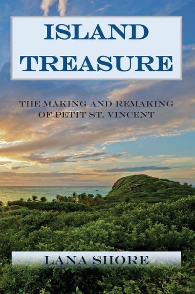 Cover for Lana Shore · Island Treasure: the Making and Remaking of Petit St. Vincent (Paperback Book) (2015)