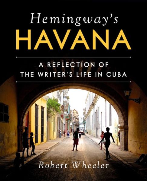 Cover for Robert Wheeler · Hemingway's Havana: A Reflection of the Writer's Life in Cuba (Hardcover Book) (2018)