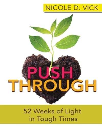 Pushing Through 52 Weeks of Light in Tough Times - Nicole D Vick - Books - Winsome Entertainment Group - 9781513687650 - October 12, 2021