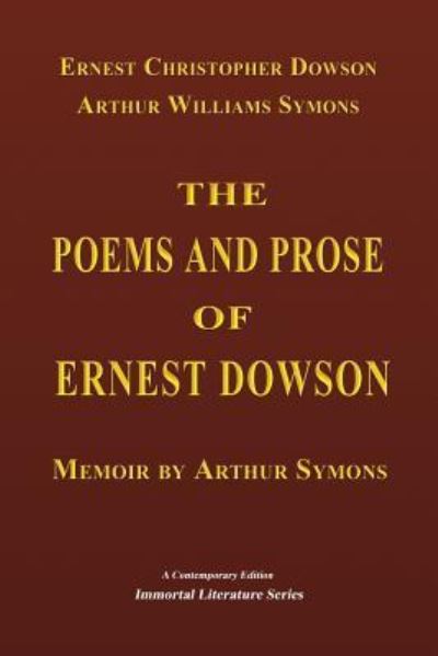 The Poems and Prose of Ernest Dowson - Memoir by Arthur Symons - Arthur Symons - Books - Createspace Independent Publishing Platf - 9781519557650 - March 15, 2016