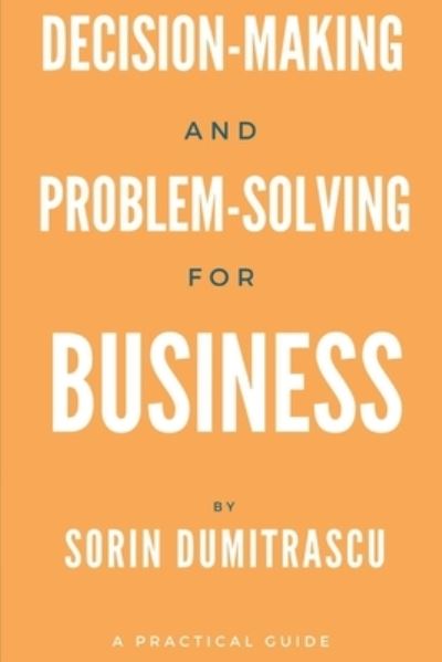 Cover for Sorin Dumitrascu · Decision-making and Problem-solving for Business : A Practical Guide (Paperback Book) (2017)