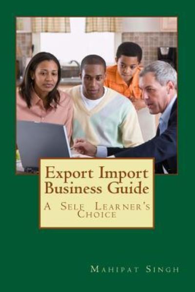 Export Import Business Guide : Learn Export Import Business & Become A Leader - Mr. Mahipat Singh - Boeken - CreateSpace Independent Publishing Platf - 9781523871650 - 2 februari 2016