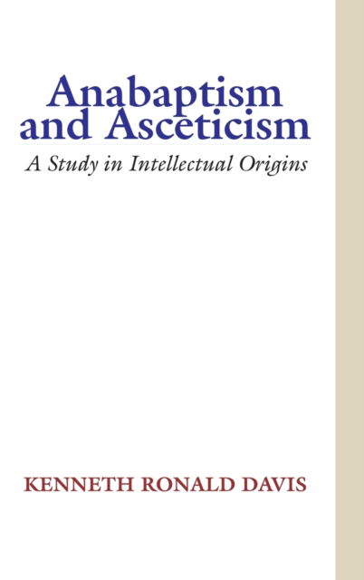 Cover for Kenneth R Davis · Anabaptism and Asceticism: A Study in Intellectual Origins (Hardcover Book) (1998)