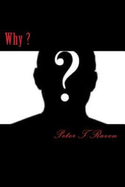 Why ? - Peter T Raven - Książki - Createspace Independent Publishing Platf - 9781539469650 - 12 października 2016