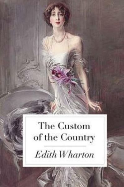 The Custom of the Country - Edith Wharton - Książki - Createspace Independent Publishing Platf - 9781539782650 - 9 listopada 2016