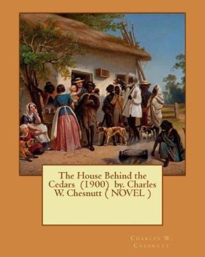 Cover for Charles W Chesnutt · The House Behind the Cedars (1900) By. Charles W. Chesnutt ( Novel ) (Paperback Book) (2017)