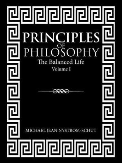 Cover for Michael Jean Nystrom-Schut · Principles of Philosophy: The Balanced Life (Volume I) (Paperback Bog) (2018)