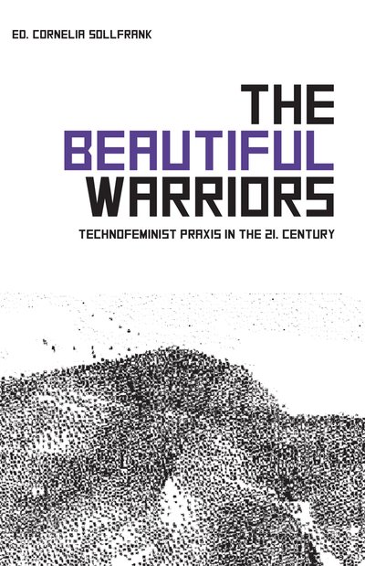Cover for Cornelia Sollfrank · The Beautiful Warriors: Technofeminist Praxis in the Twenty-First Century (Paperback Book) (2019)