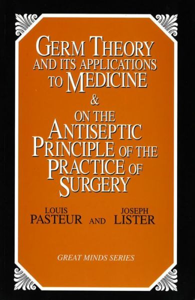 Germ Theory and Its Applications to Medicine and on the Antiseptic Principle of the Practice of Surgery - Louis Pasteur - Books - Prometheus Books - 9781573920650 - May 1, 1996