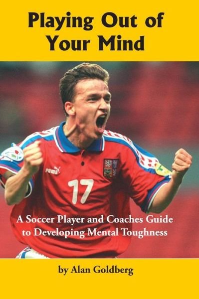 Cover for Dr Alan Goldberg · Playing out of Your Mind: a Soccer Player and Coaches Guide to Developing Mental Toughness (Paperback Book) (1997)