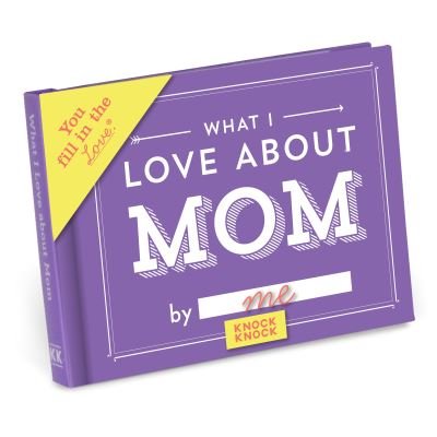 Knock Knock What I Love about Mom Book Fill in the Love Fill-in-the-Blank Book & Gift Journal - Knock Knock - Books - Knock Knock - 9781601065650 - March 1, 2014