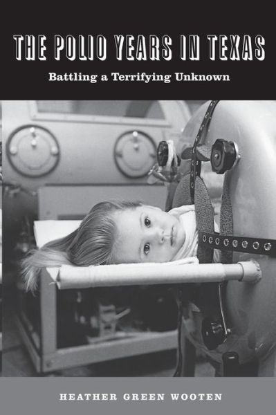 Cover for Heather Green Wooten · The Polio Years in Texas: Battling a Terrifying Unknown (Paperback Book) (2009)