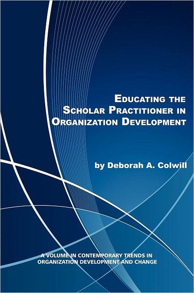 Cover for Deborah A. Colwill · Educating the Scholar Practitioner in Organization Development (Contemporary Trends in Organization Development and Change) (Paperback Book) (2011)