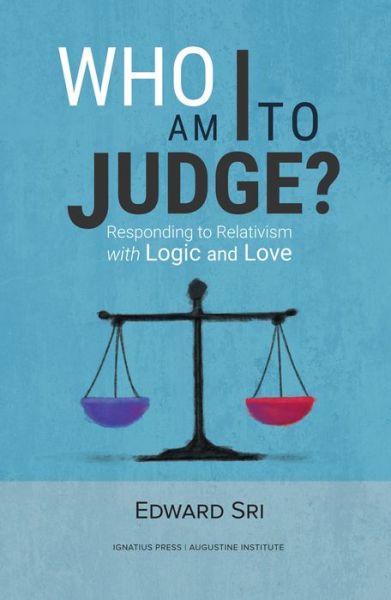 Cover for Edward Sri · Who am I to Judge?: Responding to Relativism with Logic and Love (Paperback Book) (2016)